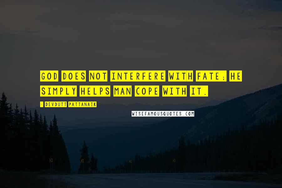 Devdutt Pattanaik Quotes: God does not interfere with fate; he simply helps man cope with it.