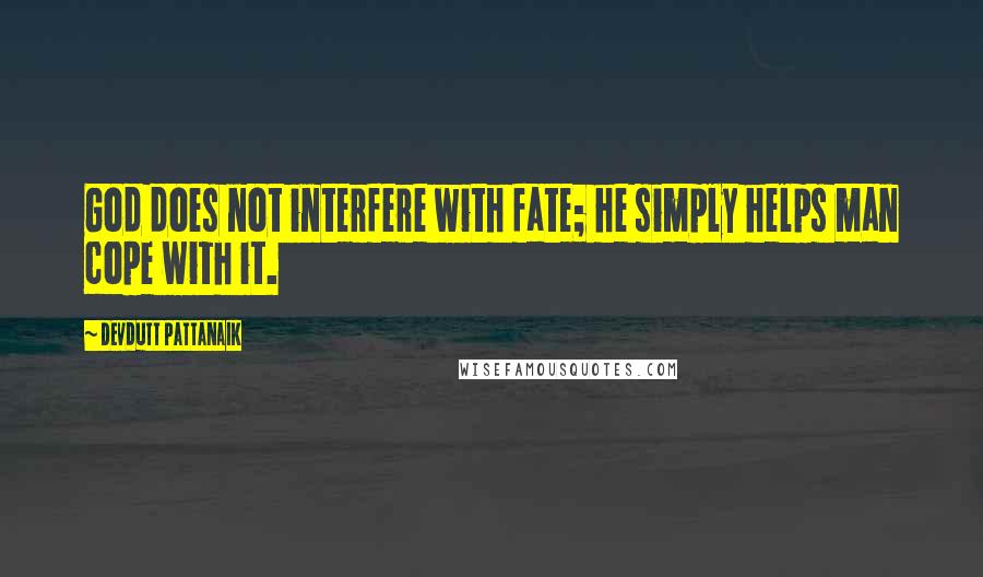 Devdutt Pattanaik Quotes: God does not interfere with fate; he simply helps man cope with it.