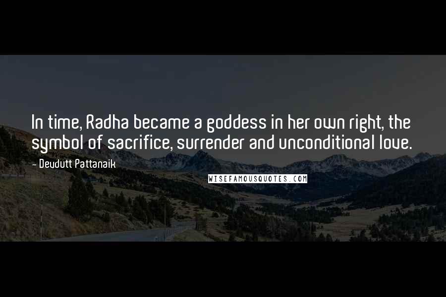 Devdutt Pattanaik Quotes: In time, Radha became a goddess in her own right, the symbol of sacrifice, surrender and unconditional love.