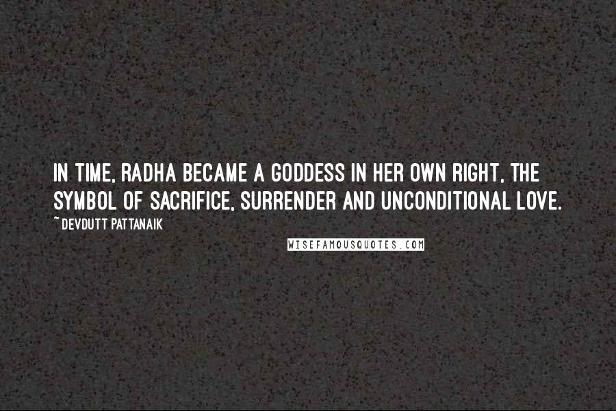 Devdutt Pattanaik Quotes: In time, Radha became a goddess in her own right, the symbol of sacrifice, surrender and unconditional love.