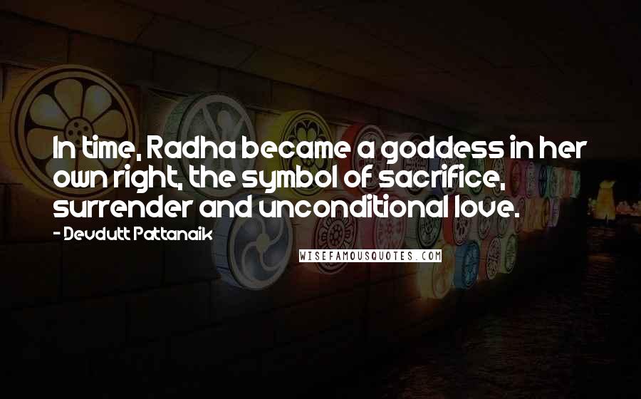 Devdutt Pattanaik Quotes: In time, Radha became a goddess in her own right, the symbol of sacrifice, surrender and unconditional love.