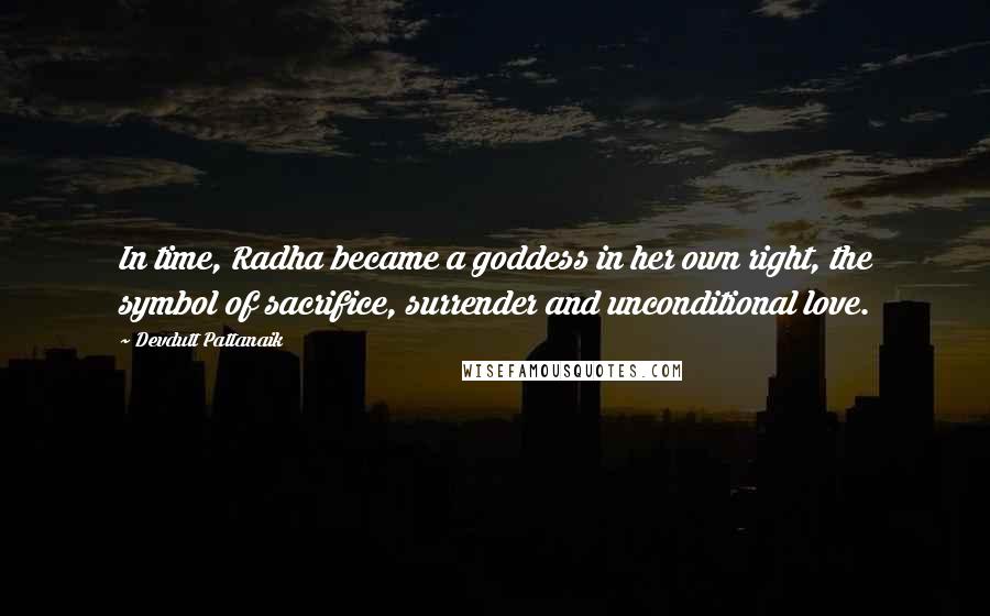 Devdutt Pattanaik Quotes: In time, Radha became a goddess in her own right, the symbol of sacrifice, surrender and unconditional love.