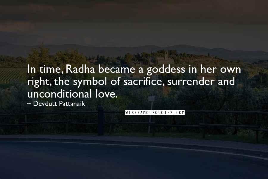 Devdutt Pattanaik Quotes: In time, Radha became a goddess in her own right, the symbol of sacrifice, surrender and unconditional love.