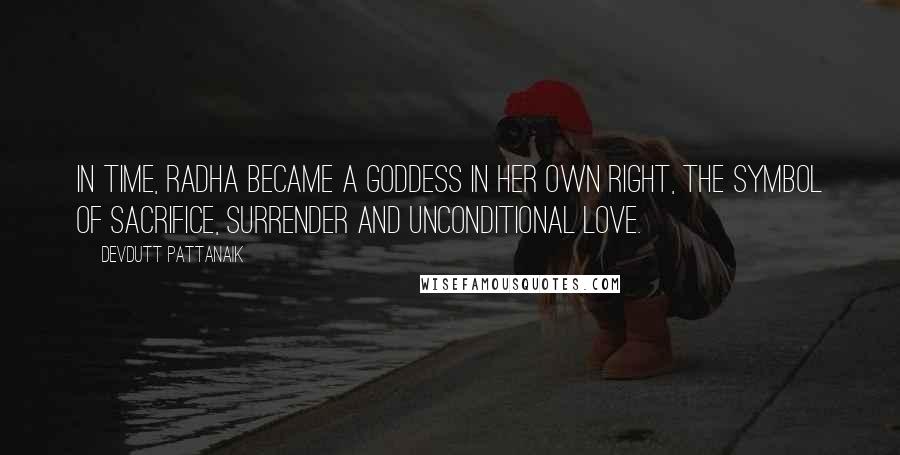 Devdutt Pattanaik Quotes: In time, Radha became a goddess in her own right, the symbol of sacrifice, surrender and unconditional love.