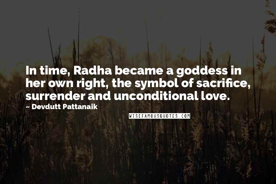 Devdutt Pattanaik Quotes: In time, Radha became a goddess in her own right, the symbol of sacrifice, surrender and unconditional love.