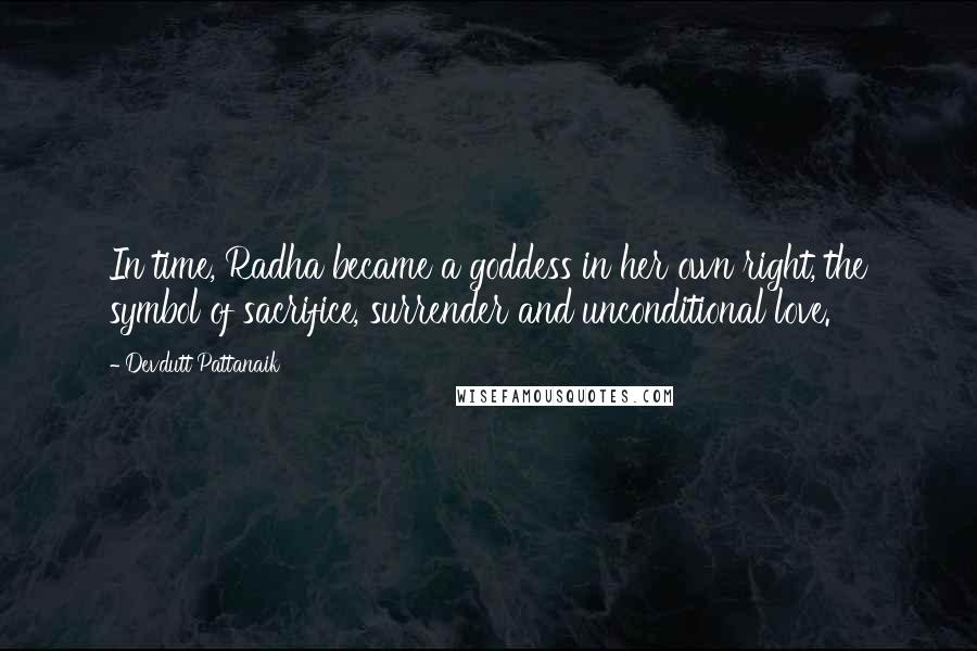 Devdutt Pattanaik Quotes: In time, Radha became a goddess in her own right, the symbol of sacrifice, surrender and unconditional love.