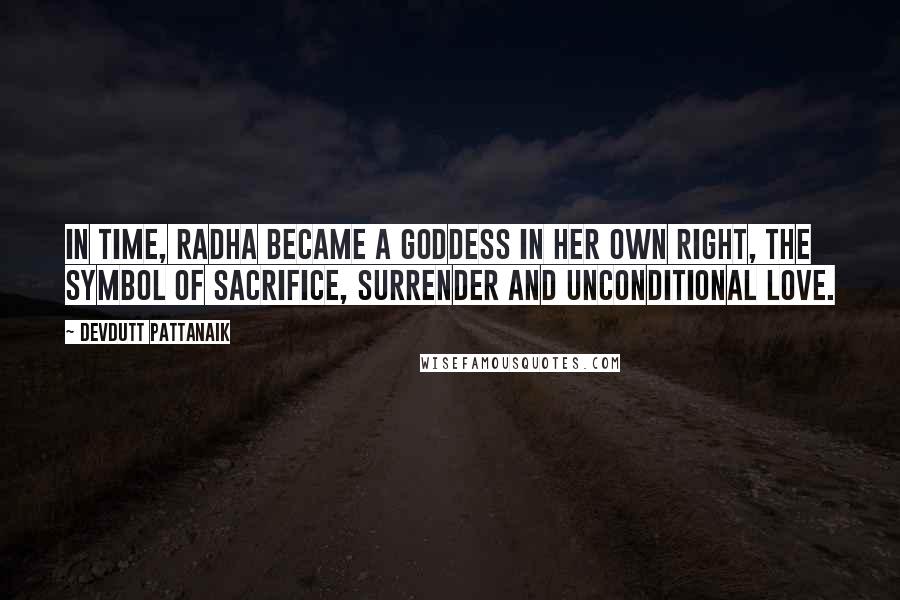 Devdutt Pattanaik Quotes: In time, Radha became a goddess in her own right, the symbol of sacrifice, surrender and unconditional love.