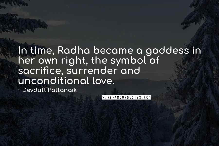 Devdutt Pattanaik Quotes: In time, Radha became a goddess in her own right, the symbol of sacrifice, surrender and unconditional love.