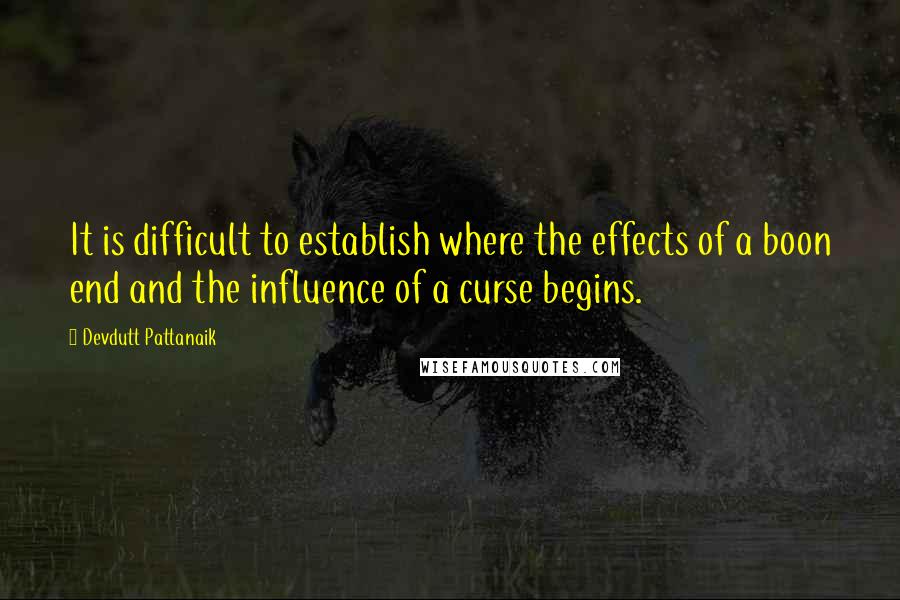 Devdutt Pattanaik Quotes: It is difficult to establish where the effects of a boon end and the influence of a curse begins.