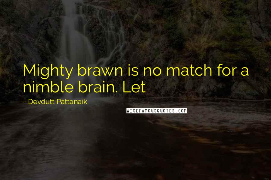 Devdutt Pattanaik Quotes: Mighty brawn is no match for a nimble brain. Let