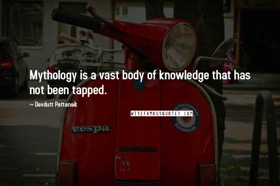 Devdutt Pattanaik Quotes: Mythology is a vast body of knowledge that has not been tapped.