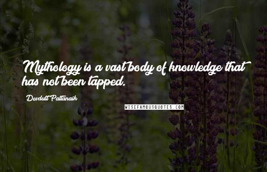 Devdutt Pattanaik Quotes: Mythology is a vast body of knowledge that has not been tapped.