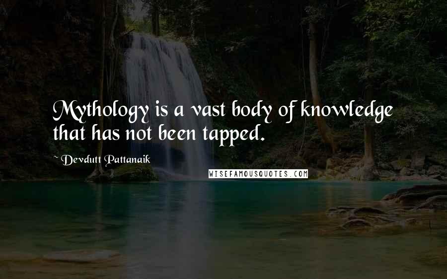 Devdutt Pattanaik Quotes: Mythology is a vast body of knowledge that has not been tapped.