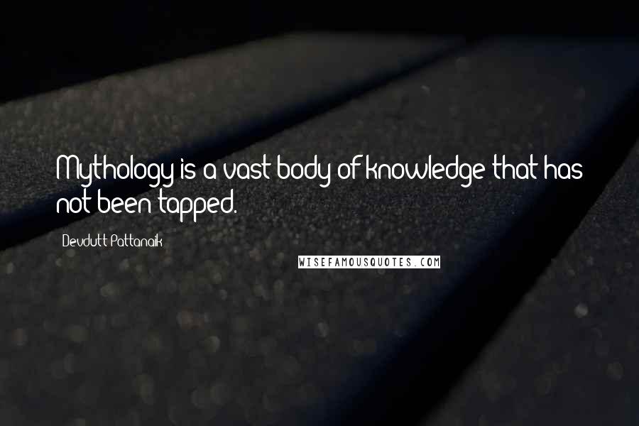 Devdutt Pattanaik Quotes: Mythology is a vast body of knowledge that has not been tapped.