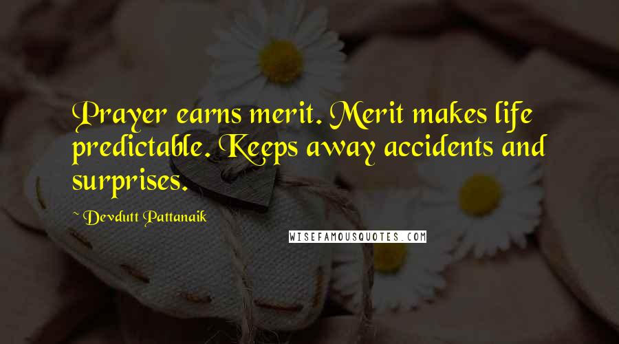 Devdutt Pattanaik Quotes: Prayer earns merit. Merit makes life predictable. Keeps away accidents and surprises.