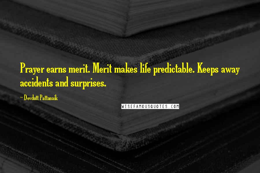 Devdutt Pattanaik Quotes: Prayer earns merit. Merit makes life predictable. Keeps away accidents and surprises.