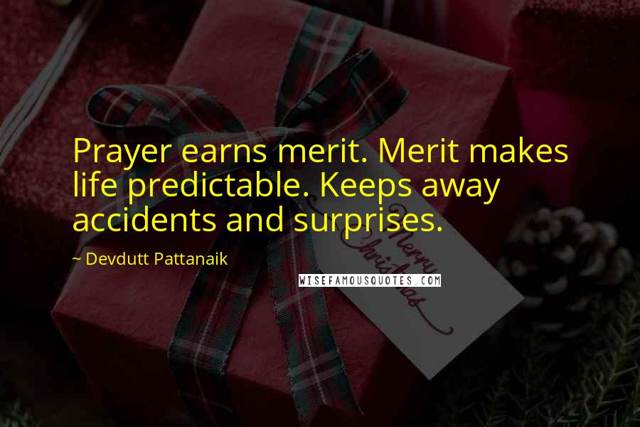 Devdutt Pattanaik Quotes: Prayer earns merit. Merit makes life predictable. Keeps away accidents and surprises.