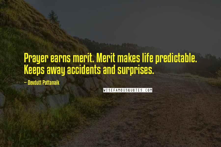 Devdutt Pattanaik Quotes: Prayer earns merit. Merit makes life predictable. Keeps away accidents and surprises.