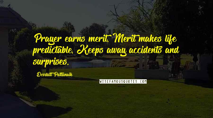 Devdutt Pattanaik Quotes: Prayer earns merit. Merit makes life predictable. Keeps away accidents and surprises.