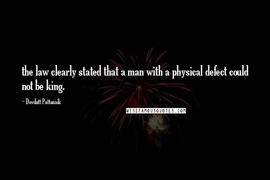 Devdutt Pattanaik Quotes: the law clearly stated that a man with a physical defect could not be king.