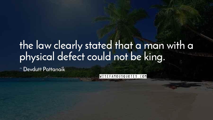 Devdutt Pattanaik Quotes: the law clearly stated that a man with a physical defect could not be king.