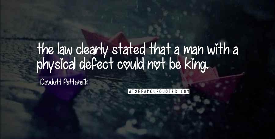 Devdutt Pattanaik Quotes: the law clearly stated that a man with a physical defect could not be king.