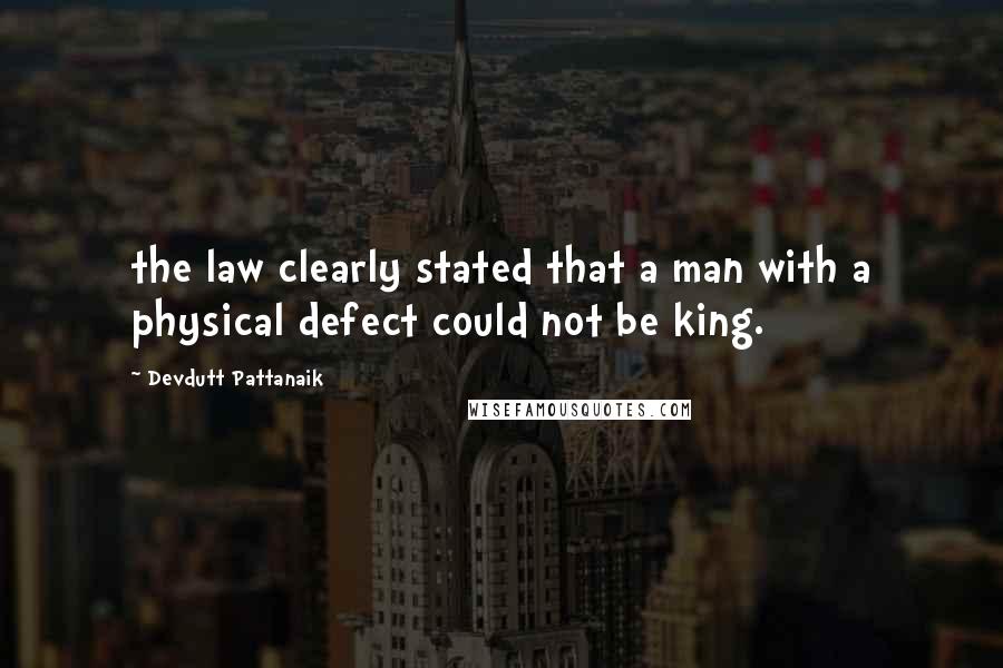 Devdutt Pattanaik Quotes: the law clearly stated that a man with a physical defect could not be king.