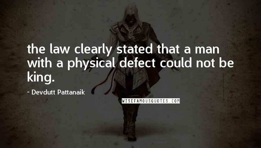 Devdutt Pattanaik Quotes: the law clearly stated that a man with a physical defect could not be king.