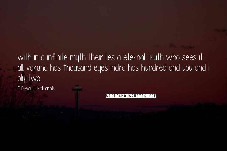 Devdutt Pattanaik Quotes: with in a infinite myth their lies a eternal truth who sees it all. varuna has thousand eyes indra has hundred and you and i oly two.