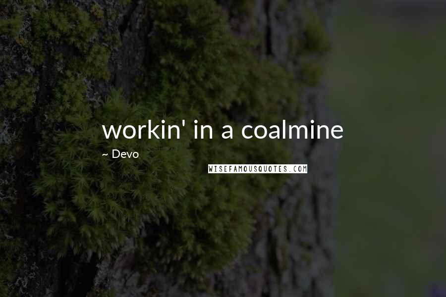 Devo Quotes: workin' in a coalmine