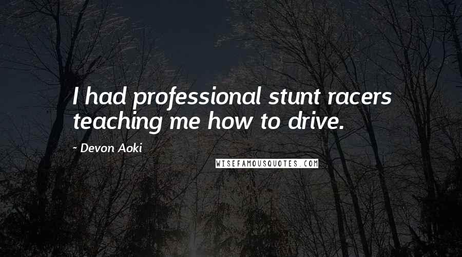Devon Aoki Quotes: I had professional stunt racers teaching me how to drive.
