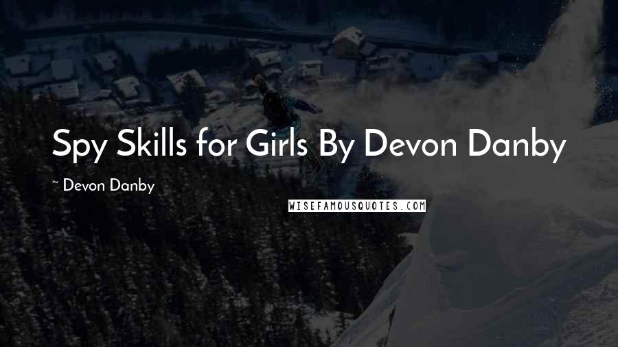 Devon Danby Quotes: Spy Skills for Girls By Devon Danby