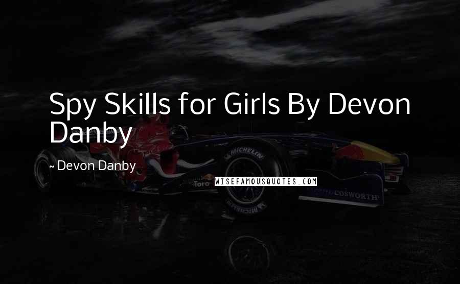 Devon Danby Quotes: Spy Skills for Girls By Devon Danby