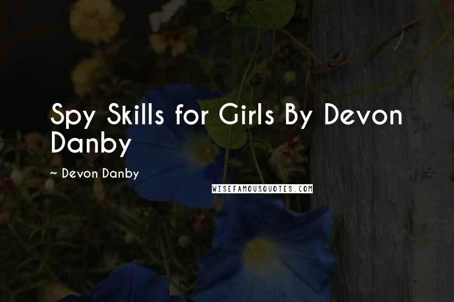 Devon Danby Quotes: Spy Skills for Girls By Devon Danby