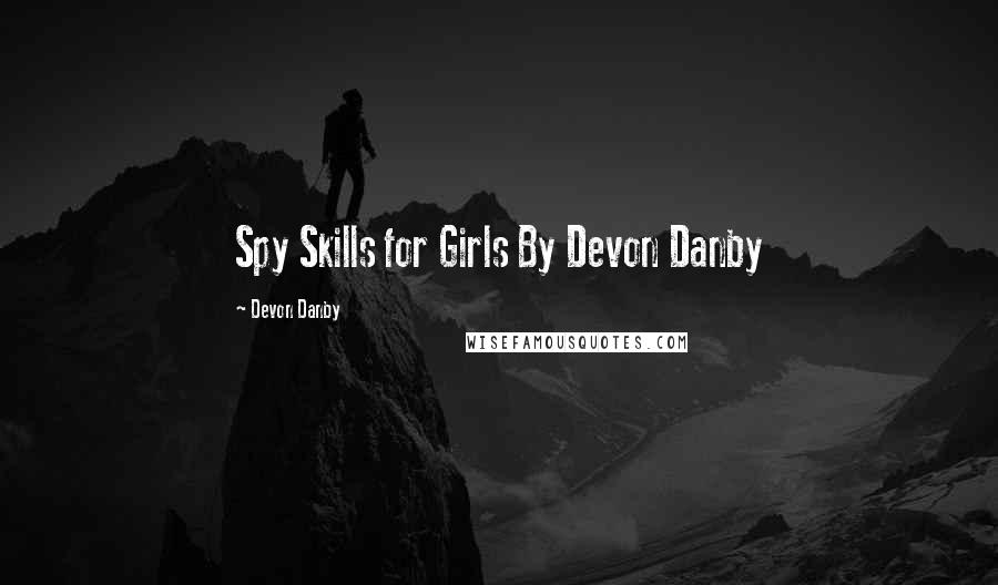 Devon Danby Quotes: Spy Skills for Girls By Devon Danby