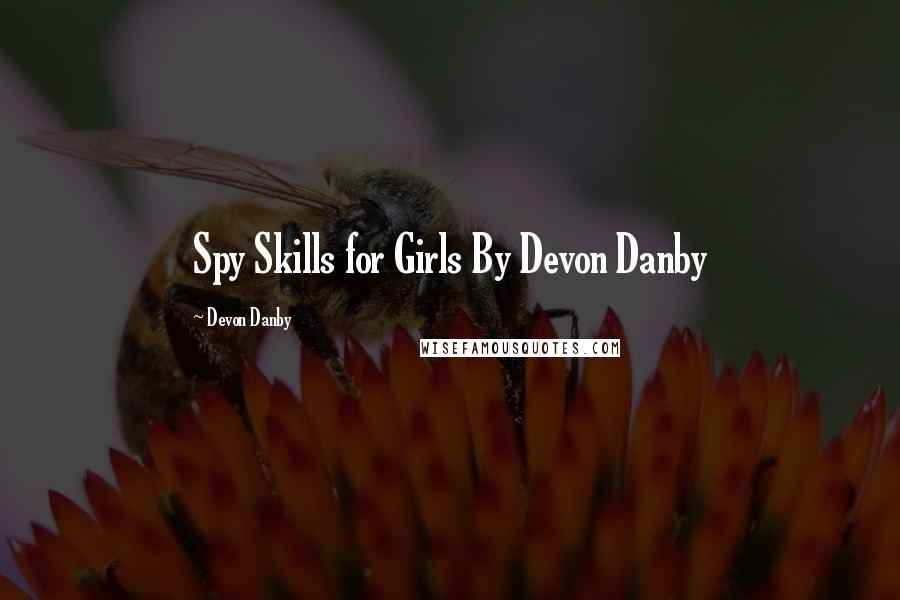 Devon Danby Quotes: Spy Skills for Girls By Devon Danby