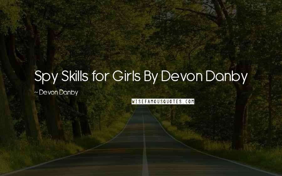 Devon Danby Quotes: Spy Skills for Girls By Devon Danby