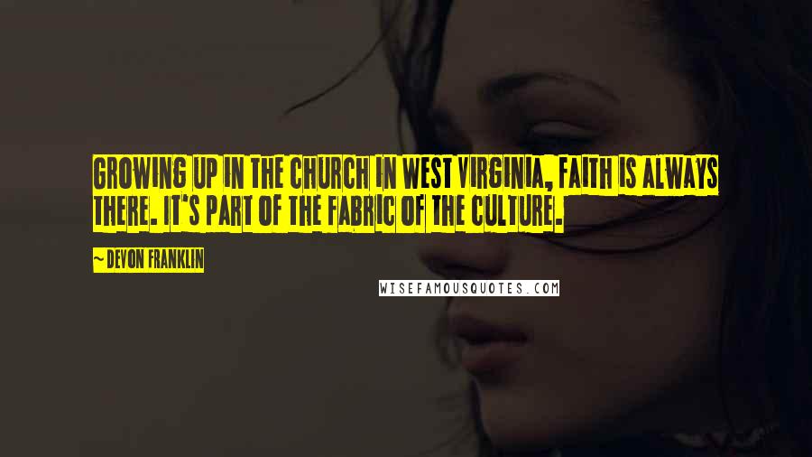 DeVon Franklin Quotes: Growing up in the church in West Virginia, faith is always there. It's part of the fabric of the culture.
