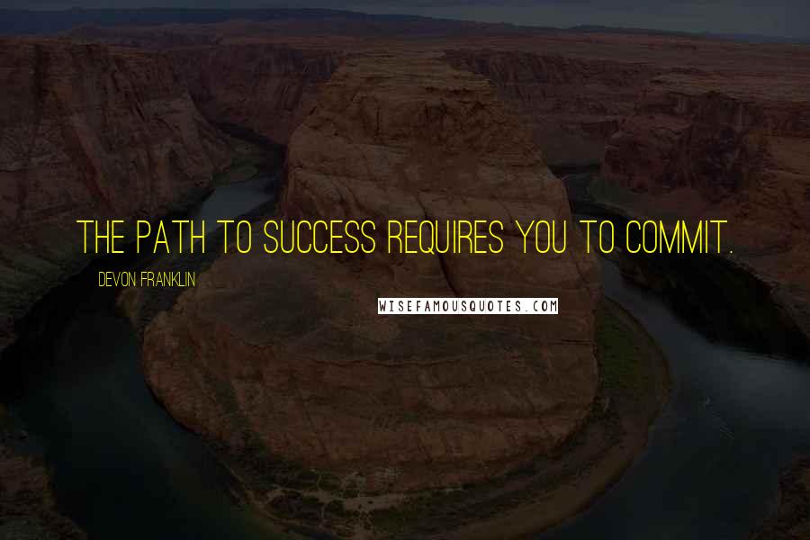 DeVon Franklin Quotes: The path to success requires you to commit.