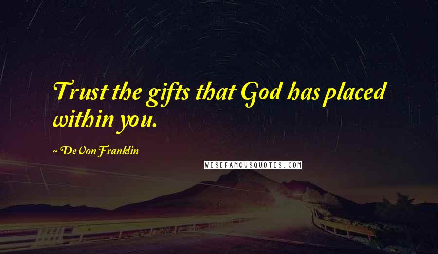 DeVon Franklin Quotes: Trust the gifts that God has placed within you.