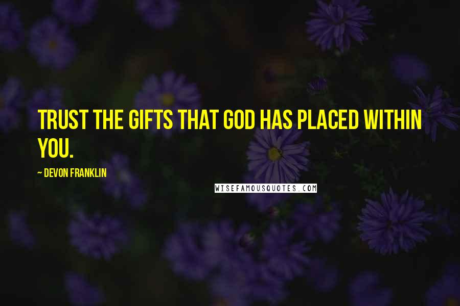 DeVon Franklin Quotes: Trust the gifts that God has placed within you.