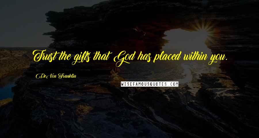 DeVon Franklin Quotes: Trust the gifts that God has placed within you.