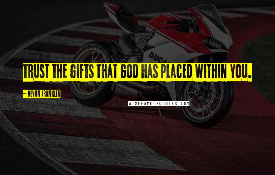 DeVon Franklin Quotes: Trust the gifts that God has placed within you.