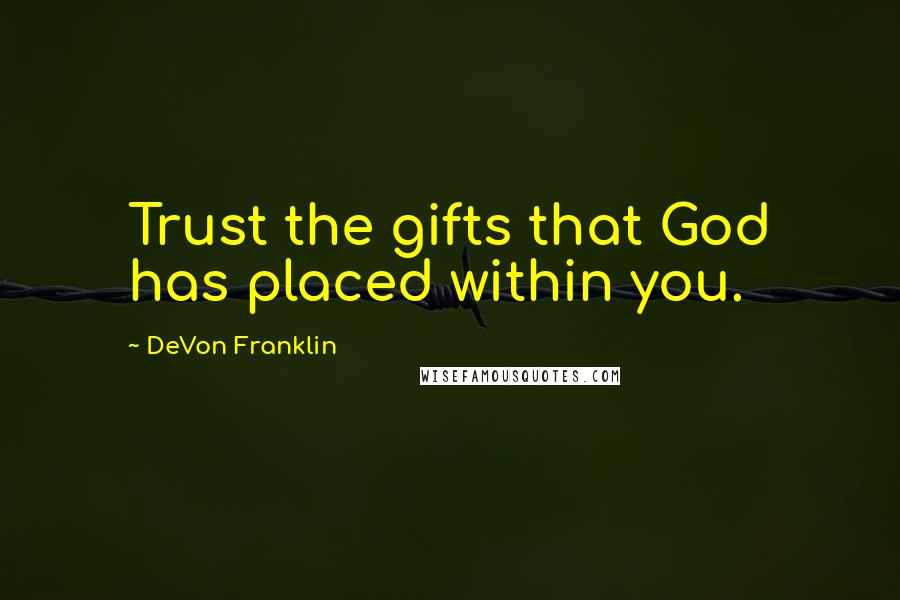 DeVon Franklin Quotes: Trust the gifts that God has placed within you.