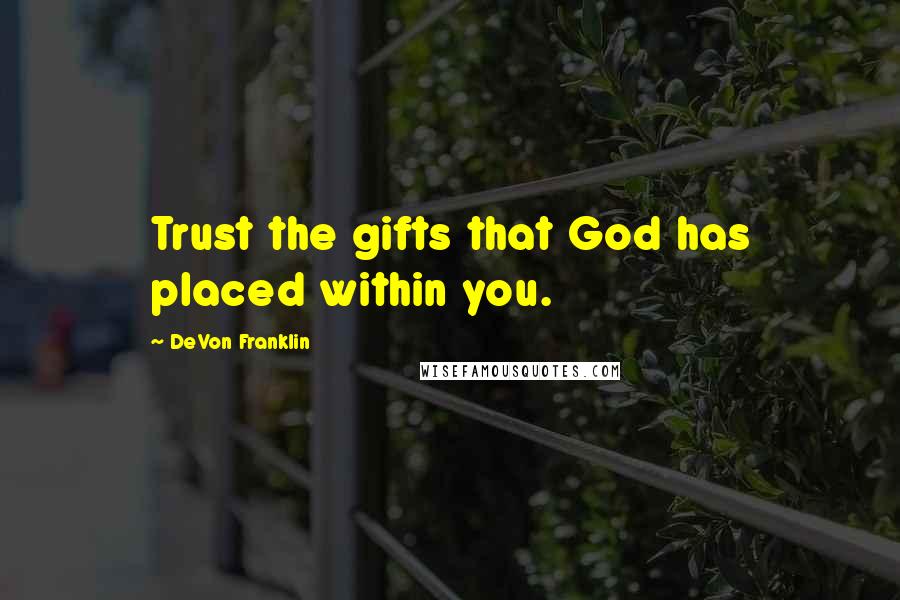 DeVon Franklin Quotes: Trust the gifts that God has placed within you.