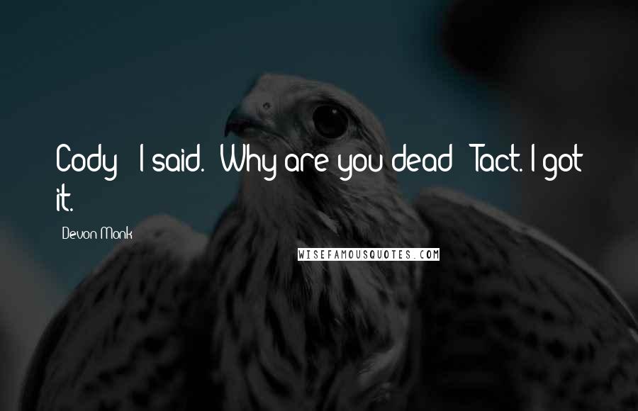 Devon Monk Quotes: Cody?" I said. "Why are you dead?" Tact. I got it.