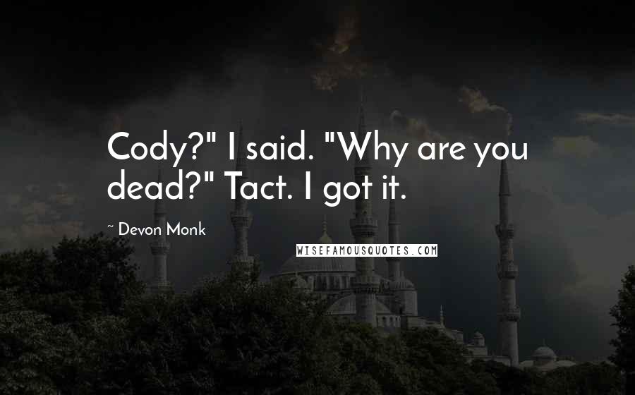 Devon Monk Quotes: Cody?" I said. "Why are you dead?" Tact. I got it.