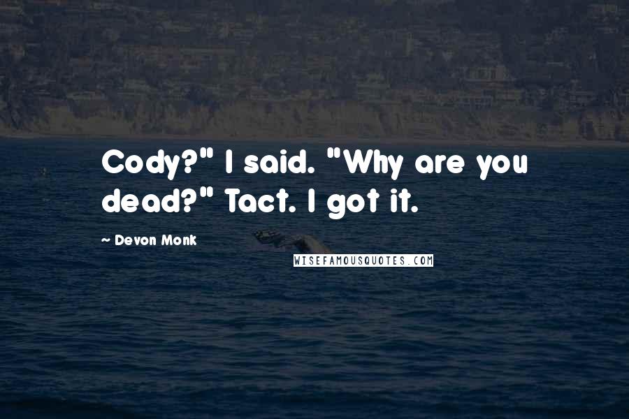 Devon Monk Quotes: Cody?" I said. "Why are you dead?" Tact. I got it.