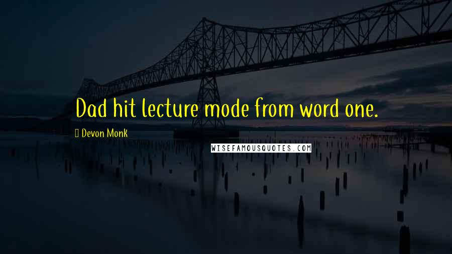 Devon Monk Quotes: Dad hit lecture mode from word one.