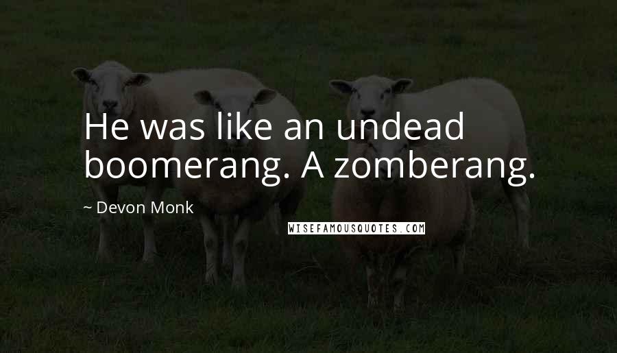 Devon Monk Quotes: He was like an undead boomerang. A zomberang.